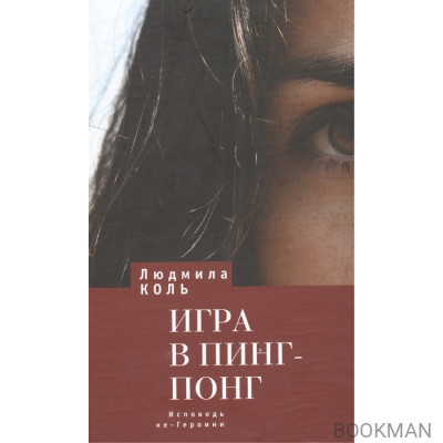 Игра в пинг-понг. Исповедь не-Героини. Роман