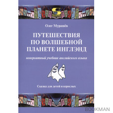 Путешествия по волшебной планете Инглэнд: невероятный учебник английского языка. Сказка для детей и взрослых