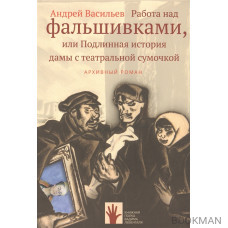 Работа над фальшивками, или Подлинная история дамы с театральной сумочкой. Архивный роман