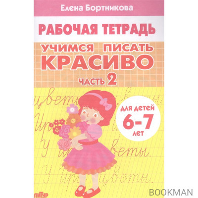 Учимся писать красиво. Часть 2. Рабочая тетрадь для детей 6-7 лет