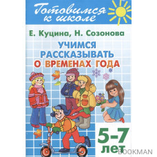 Готовимся к школе. Тетрадь 8. Учимся рассказывать о временах года. Для детей 5-7 лет