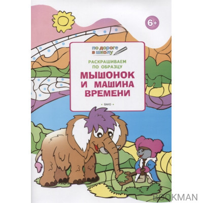 Раскрашиваем по образцу. Мышонок и машина времени: развивающее пособие для детей 6-7 лет