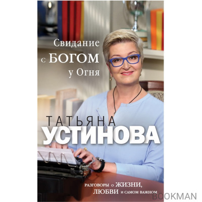 Свидание с Богом у Огня: Разговоры о жизни, любви и самом важном