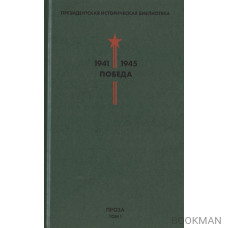 Президентская историческая библиотека. 1941-1945. Победа. I. Проза. Том 1