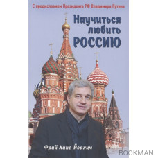 Научиться любить Россию. С предисловием Путина В.В.