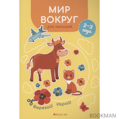 Мир вокруг для малышей. 2-3 года. Вырезай! Играй!