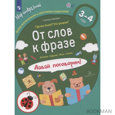 От слов к фразе. Где мы были? Что узнали? Давай поговорим! Полный курс игровых занятий по развитию речи детей. 3-4 лет