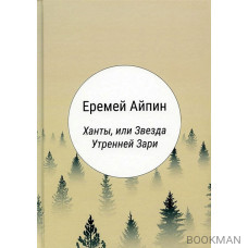 Ханты, или Звезда Утренней Зари: роман