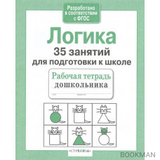 Логика. 35 занятий для подготовки к школе. Рабочая тетрадь дошкольника