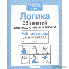 Логика. 35 занятий для подготовки к школе. Рабочая тетрадь дошкольника