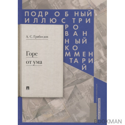 Горе от ума. Подробный иллюстрированный комментарий