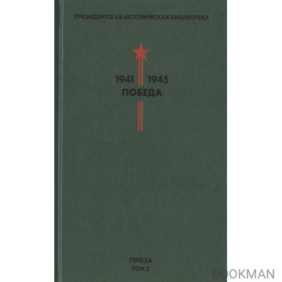 Президентская историческая библиотека. 1941-1945. Победа. II. Проза. Том 2