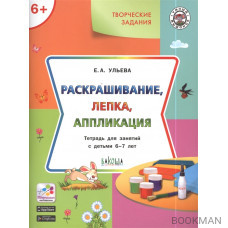 Творческие задания. Раскрашивание, лепка, аппликация. Тетрадь для занятия с детьми 6-7 лет