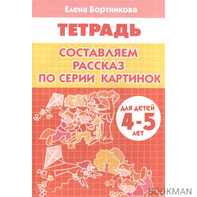 Составляем рассказ по серии картинок. Тетрадь. Для детей 4-5 лет