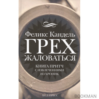 Грех жаловаться. Книга притч с извлечениями из хроник