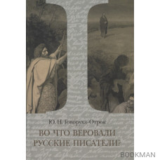 Во что веровали русские писатели? Литературная критика и религиозно-философская публицистика. Том I