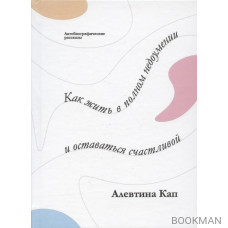 Как жить в полном недоумении и оставаться счастливой. Короткие автобиографические рассказы