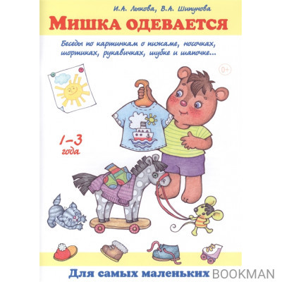 Мишка одевается. Беседы по картинкам о пижаме, носочках, шортиках, рукавичках, шубке и шапочке... 1-3 года