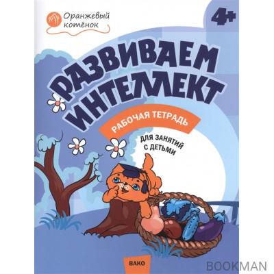 Развиваем интеллект. Рабочая тетрадь для занятий с детьми 4-5 лет