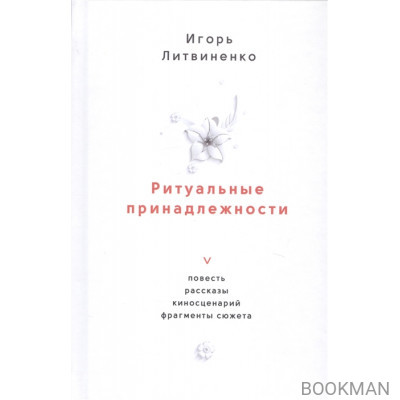 Ритуальные принадлежности. Повесть, рассказы, киносценарий, фрагменты сюжета