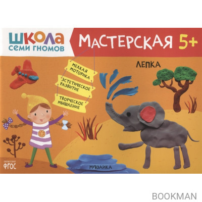 Лепка 5+ (Школа Семи Гномов. Мастерская)