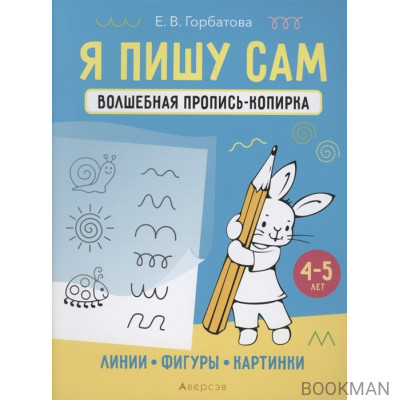 Я пишу сам. 4-5 лет. Волшебная пропись-копирка. Линии, фигуры, картинки