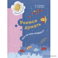 Учимся думать. Что за чем следует? Пособие для детей 5-7 лет