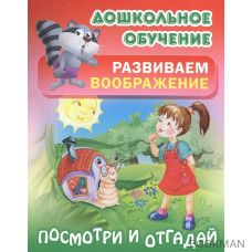 Развиваем воображение. Посмотри и отгадай. Русские народные загадки