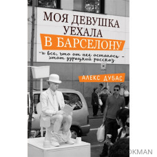 Моя девушка уехала в Барселону, и все, что от нее осталось - этот дурацкий рассказ