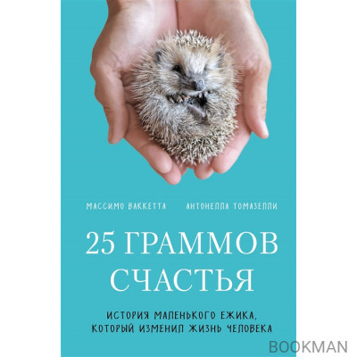 25 граммов счастья. История маленького ежика, который изменил жизнь человека