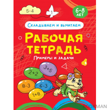 Складываем и вычитаем. Примеры и задачи. Рабочая тетрадь 6-8 лет