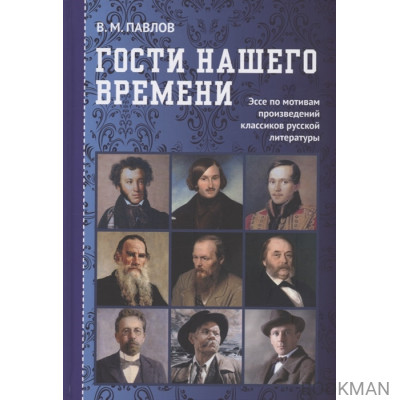 Гости нашего времени: Эссе по мотивам произведений классиков русской литературы