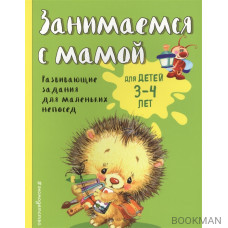 Занимаемся с мамой. Для детей 3-4 лет. Развивающие задания для маленьких непосед