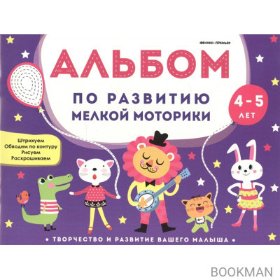 Альбом по развитию мелкой моторики. Для детей 4-5 лет