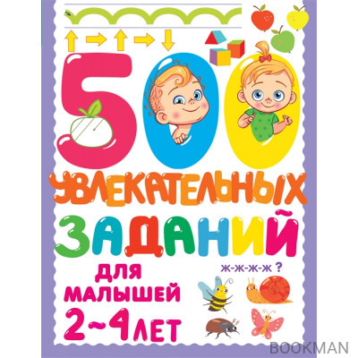 500 увлекательных заданий для малышей 2-4 лет