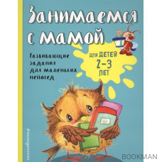 Занимаемся с мамой. Для детей 2-3 лет. Развивающие задания для маленьких непосед