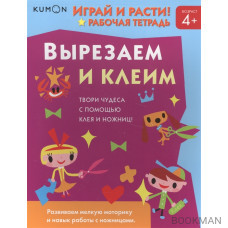 KUMON. Играй и расти! Рабочая тетрадь. Вырезаем и клеим