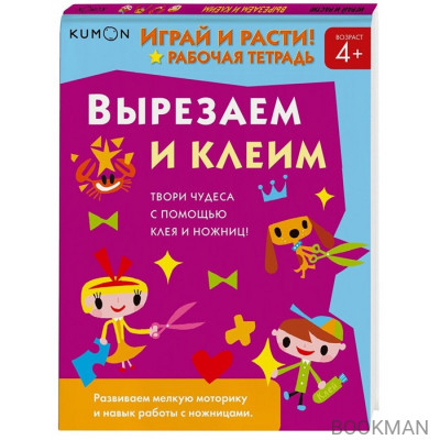 KUMON. Играй и расти! Рабочая тетрадь. Вырезаем и клеим