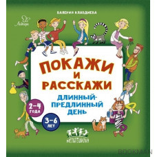 Покажи и расскажи. Длинный-предлинный день. 2-4 года. 3-6 лет