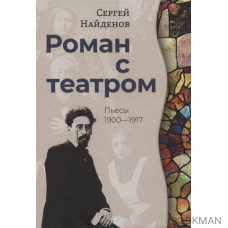 Роман с театром. Пьесы 1900-1917