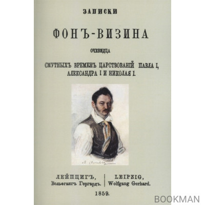 Записки Фон-Визина, очевидца смутных времен царствований: Павла I, Александра I и Николая I