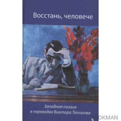 Восстань, человече. Западная поэзия переводах Виктора Топорова