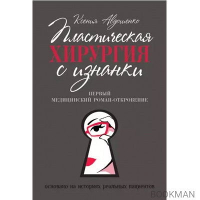 Пластическая хирургия с изнанки. Первый медицинский роман-откровение