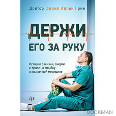 Держи его за руку. Истории о жизни, смерти и праве на ошибку в экстренной медицине