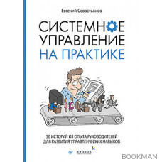 Системное управление на практике: 50 историй из опыта руководителей для развития управленческих навыков