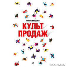 Культ продаж. Как выстроить отношения с клиентом, заработать денег и не сгореть на работе