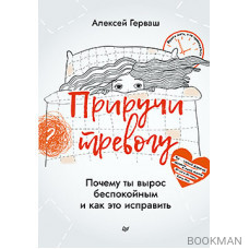 Приручи тревогу. Почему ты вырос беспокойным и как это исправить