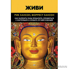 Живи.  Как залечить раны прошлого, справиться с настоящим и  создать лучшее будущее