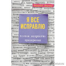 Я все исправлю. Тонкое искусство примирения