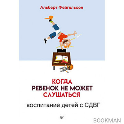 Когда ребенок не может слушаться. Воспитание детей с СДВГ